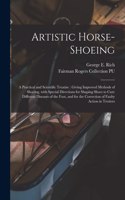 Artistic Horse-shoeing: a Practical and Scientific Treatise: Giving Improved Methods of Shoeing, With Special Directions for Shaping Shoes to Cure Different Diseases of the