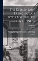 The Elementary French Class Book for the Use of Beginners [microform]