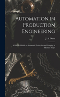 Automation in Production Engineering; a Practical Guide to Automatic Production and Gauging in Machine Shops