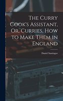 Curry Cook's Assistant, Or, Curries, how to Make Them in England