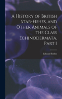 History of British Star-Fishes, and Other Animals of the Class Echinodermata, Part 1