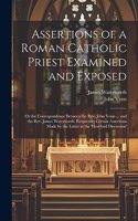 Assertions of a Roman Catholic Priest Examined and Exposed