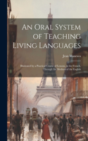 Oral System of Teaching Living Languages: Illustrated by a Practical Course of Lessons, in the French, Through the Medium of the English