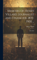 Memoirs of Henry Villard, Journalist and Financier, 1835-1900 ...