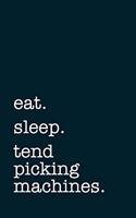 eat. sleep. tend picking machines. - Lined Notebook