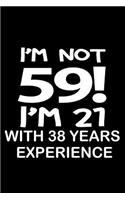 I'm not 59. I'm 21 with 38 years experience.: A great 59th birthday gift for women and for men. A 120 page journal notebook to make your loved one smile when turning 59 years old.