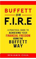 Buffett on FIRE - A Practical Guide To Achieving Your Financial Freedom Using The Buffett Way!