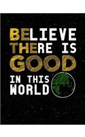 Believe There Is Good In This World: Inspirational and Christian Themed College Ruled Composition Notebook