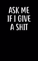 Ask Me If I Give A Shit: Dot Grid Notebook Journal, 6x9 Inch, 120 pages