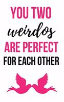 You Two Weirdos Are Perfect For Each Others: Funny Gag Journal / Notebook / Notepad / Diary (Alternative Wedding Card) (Lined, 6 x 9)