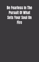 Be Fearless In The Pursuit Of What Sets Your Soul On Fire: Overcoming Obstacles In The Face Of Fear