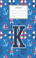 Composition Book K: Boats Nautical Pattern Composition Book Letter K Personalized Lined Wide Rule Notebook for Boys Kids Back to School Preschool Kindergarten and Eleme