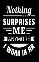 Nothing Surprises Me Anymore I Work In HR: Adult Gag Gift For Coworker - Funny Appreciation Notebook for Human Resources employee or Boss - Blank Lined Journal