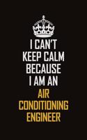I Can't Keep Calm Because I Am An Air Conditioning Engineer