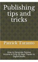 Publishing Tips and Tricks: How to Generate Passive Income in Only 30 days Thanks to Digital Books