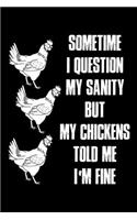 Sometime I Question My Sanity But My Chickens Told Me I'm Fine