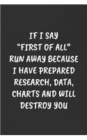 If I Say "first of All" Run Away Because I Have Prepared Research, Data, Charts and Will Destroy You