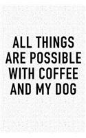 All Things Are Possible with Coffee and My Dog
