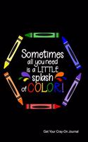 Sometimes All You Need Is a Little Splash of Color Get Your Cray-On Journal: Notebook, Diary or Sketchbook with Lined Paper