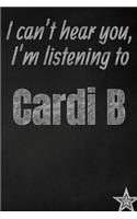 I can't hear you, I'm listening to Cardi B creative writing lined journal: Promoting band fandom and music creativity through journaling...one day at a time