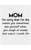 Mom I'm Sorry that I'm the reason you sometimes Pee yourself: Best Gag Gifts For Mom - Mom, Sorry You P_e Yourself Funny Notebook Journal - Unique Mother's Day Gift Idea For Her From Daughter Son on Birthday