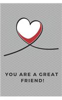 You Are A Great Friend!: 110 Blank Pages School Heart Love Notebook Perfect for Drawing and Writing