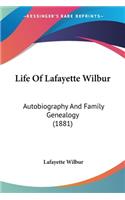 Life Of Lafayette Wilbur: Autobiography And Family Genealogy (1881)(English)