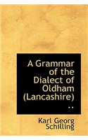 A Grammar of the Dialect of Oldham (Lancashire) ..