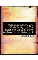 Paganism, Popery, and Christianity: Or, the Blessing of an Open Bible, as Shown in the History of C