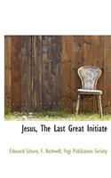 Jesus, the Last Great Initiate