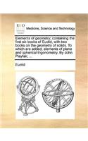Elements of Geometry; Containing the First Six Books of Euclid, with Two Books on the Geometry of Solids. to Which Are Added, Elements of Plane and Spherical Trigonometry. by John Playfair, ...