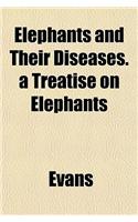 Elephants and Their Diseases. a Treatise on Elephants