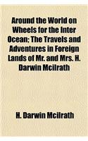 Around the World on Wheels for the Inter Ocean; The Travels and Adventures in Foreign Lands of Mr. and Mrs. H. Darwin McIlrath