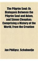 The Pilgrim Soul; Or, Dialogues Between the Pilgrim Soul and Adam, and Simon Cleophas