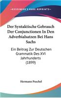Der Syntaktische Gebrauch Der Conjunctionen in Den Adverbialsatzen Bei Hans Sachs: Ein Beitrag Zur Deutschen Grammatik Des XVI Jahrhunderts (1899)