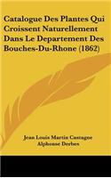 Catalogue Des Plantes Qui Croissent Naturellement Dans Le Departement Des Bouches-Du-Rhone (1862)