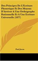 Des Principes de L'Ecriture Phonetique Et Des Moyens D'Arriver a Une Orthographe Rationnelle Et a Une Ecriture Universelle (1877)