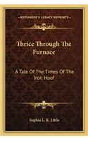 Thrice Through the Furnace