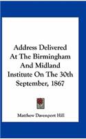 Address Delivered at the Birmingham and Midland Institute on the 30th September, 1867