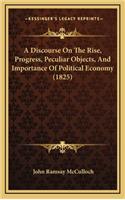 A Discourse on the Rise, Progress, Peculiar Objects, and Importance of Political Economy (1825)