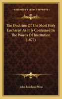 The Doctrine Of The Most Holy Eucharist As It Is Contained In The Words Of Institution (1877)