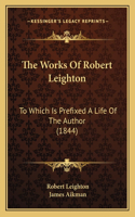 Works Of Robert Leighton: To Which Is Prefixed A Life Of The Author (1844)