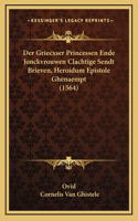 Der Griecxser Princessen Ende Jonckvrouwen Clachtige Sendt Brieven, Heroidum Epistole Ghenaempt (1564)