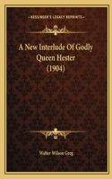 A New Interlude Of Godly Queen Hester (1904): (English)