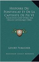 Histoire Du Pontificat Et De La Captivite De Pie VI: Suivie D'Un Coup D'Oeil Sur L'Eglise Catholique (1846)