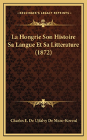 La Hongrie Son Histoire Sa Langue Et Sa Litterature (1872)