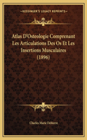 Atlas D'Osteologie Comprenant Les Articulations Des Os Et Les Insertions Musculaires (1896): (French)