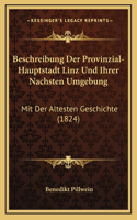 Beschreibung Der Provinzial-Hauptstadt Linz Und Ihrer Nachsten Umgebung: Mit Der Altesten Geschichte (1824)