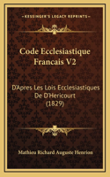 Code Ecclesiastique Francais V2: D'Apres Les Lois Ecclesiastiques De D'Hericourt (1829)