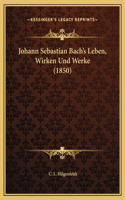 Johann Sebastian Bach's Leben, Wirken Und Werke (1850)